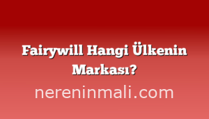 Fairywill Hangi Ülkenin Markası?