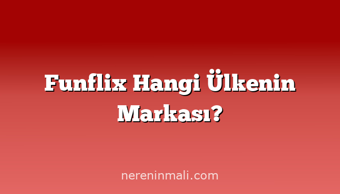 Funflix Hangi Ülkenin Markası?