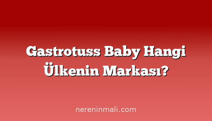Gastrotuss Baby Hangi Ülkenin Markası?