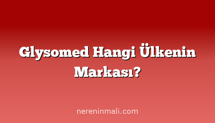Glysomed Hangi Ülkenin Markası?