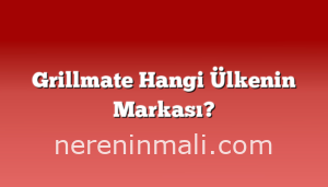 Grillmate Hangi Ülkenin Markası?