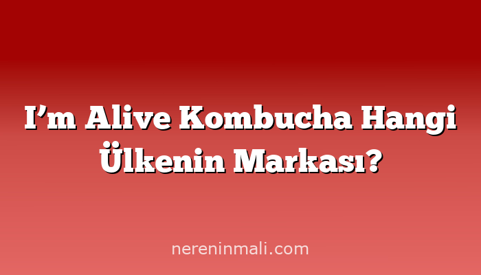 I’m Alive Kombucha Hangi Ülkenin Markası?