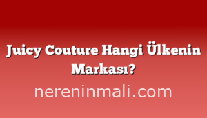 Juicy Couture Hangi Ülkenin Markası?