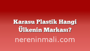 Karasu Plastik Hangi Ülkenin Markası?