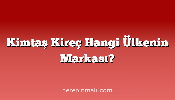 Kimtaş Kireç Hangi Ülkenin Markası?