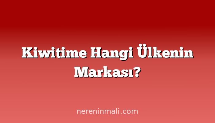 Kiwitime Hangi Ülkenin Markası?