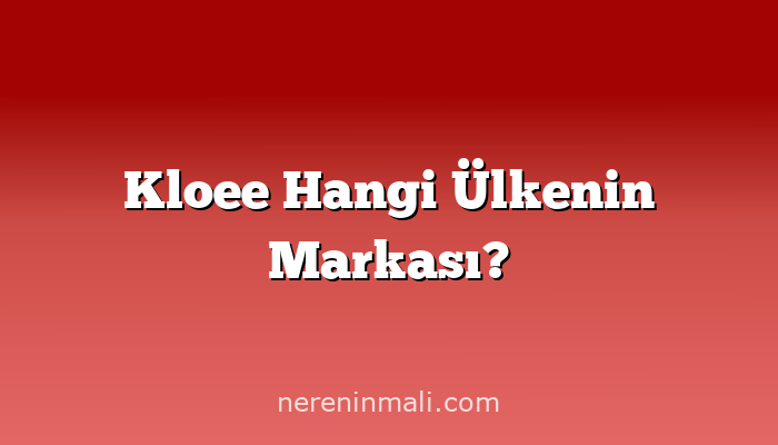 Kloee Hangi Ülkenin Markası?