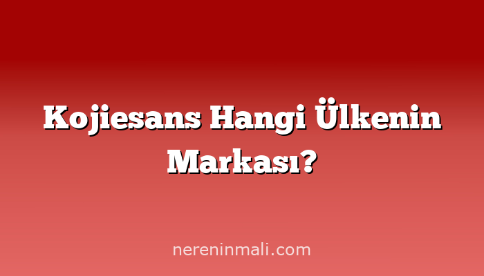 Kojiesans Hangi Ülkenin Markası?