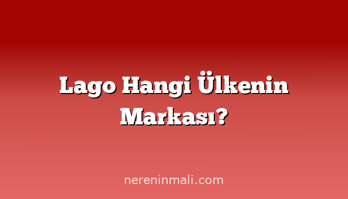 Lago Hangi Ülkenin Markası?