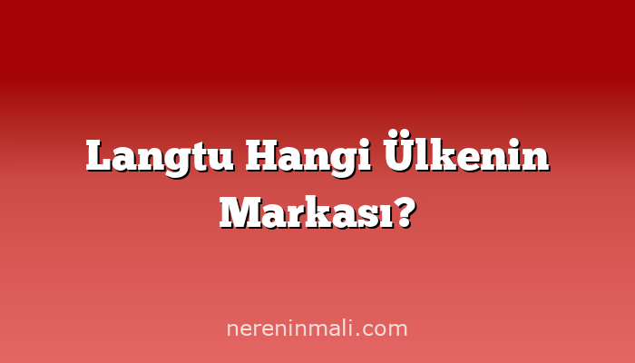 Langtu Hangi Ülkenin Markası?