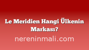 Le Meridien Hangi Ülkenin Markası?