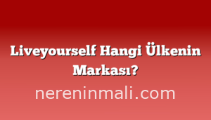 Liveyourself Hangi Ülkenin Markası?