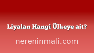 Liyalan Hangi Ülkeye ait?