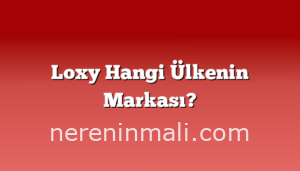 Loxy Hangi Ülkenin Markası?