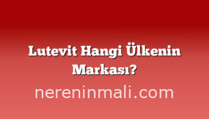 Lutevit Hangi Ülkenin Markası?