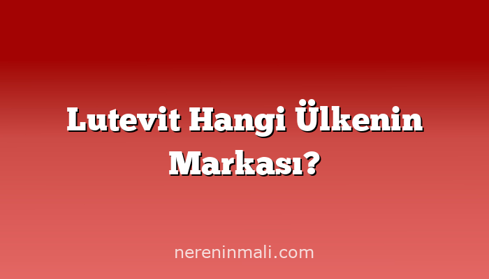 Lutevit Hangi Ülkenin Markası?