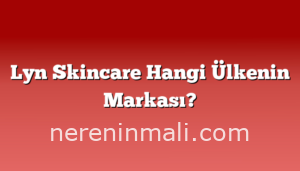 Lyn Skincare Hangi Ülkenin Markası?