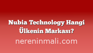 Nubia Technology Hangi Ülkenin Markası?