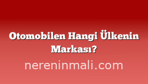 Otomobilen Hangi Ülkenin Markası?