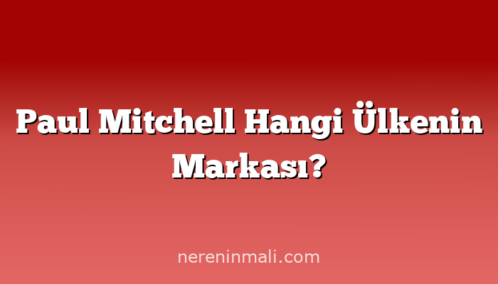 Paul Mitchell Hangi Ülkenin Markası?