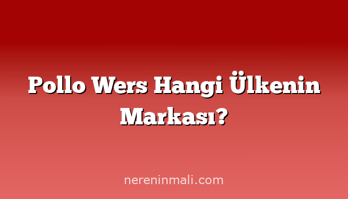 Pollo Wers Hangi Ülkenin Markası?