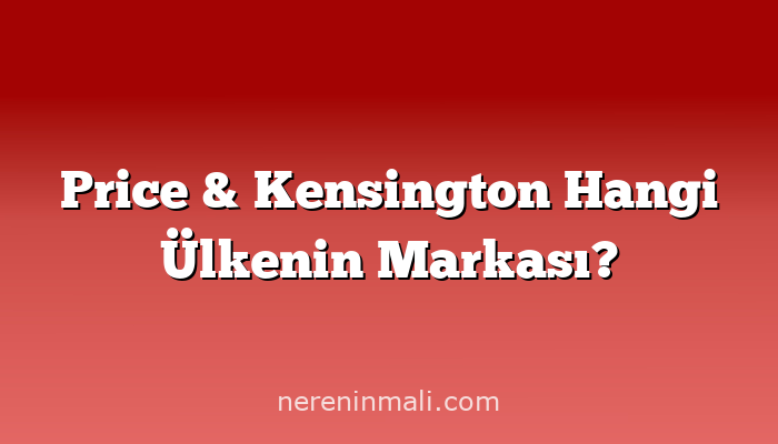 Price & Kensington Hangi Ülkenin Markası?
