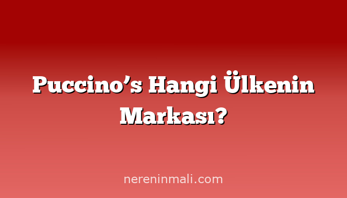 Puccino’s Hangi Ülkenin Markası?