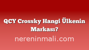 QCY Crossky Hangi Ülkenin Markası?
