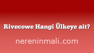 Rivecowe Hangi Ülkeye ait?