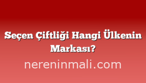 Seçen Çiftliği Hangi Ülkenin Markası?