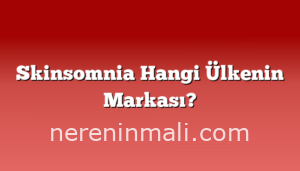 Skinsomnia Hangi Ülkenin Markası?
