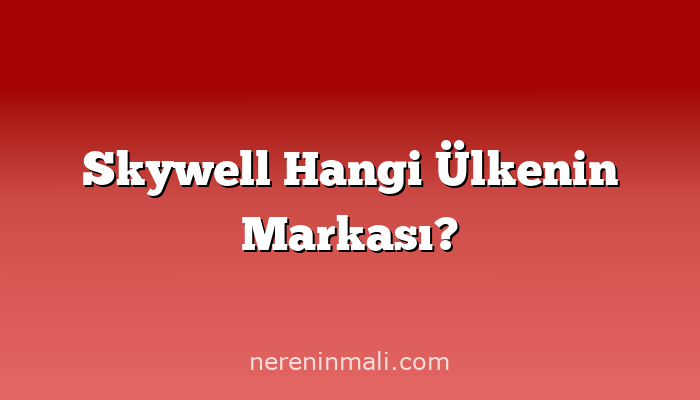 Skywell Hangi Ülkenin Markası?