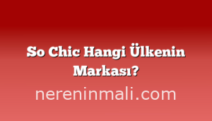 So Chic Hangi Ülkenin Markası?