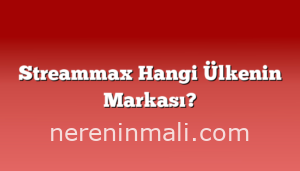 Streammax Hangi Ülkenin Markası?