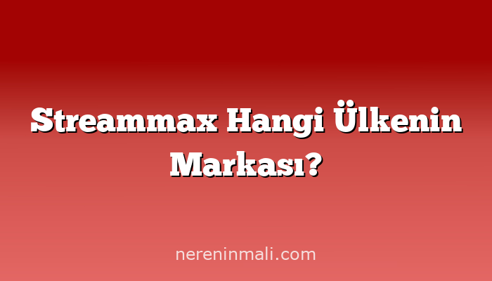 Streammax Hangi Ülkenin Markası?