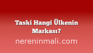 Taski Hangi Ülkenin Markası?