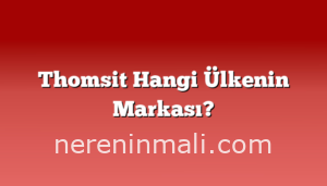 Thomsit Hangi Ülkenin Markası?