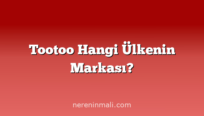 Tootoo Hangi Ülkenin Markası?