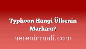 Typhoon Hangi Ülkenin Markası?