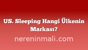 US. Sleeping Hangi Ülkenin Markası?