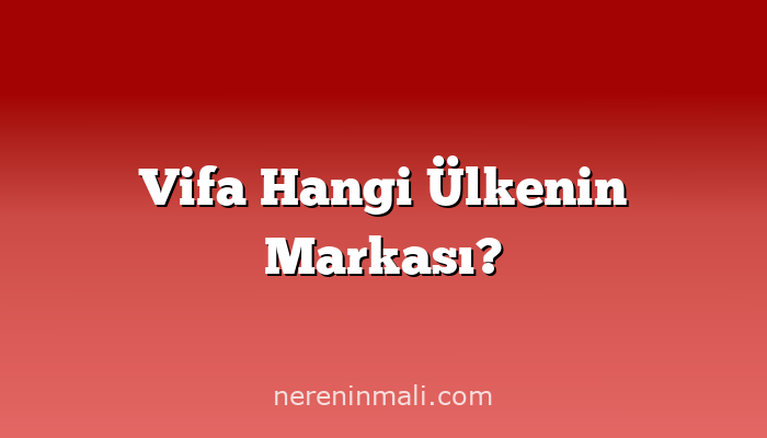 Vifa Hangi Ülkenin Markası?