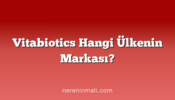 Vitabiotics Hangi Ülkenin Markası?