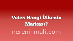 Votex Hangi Ülkenin Markası?