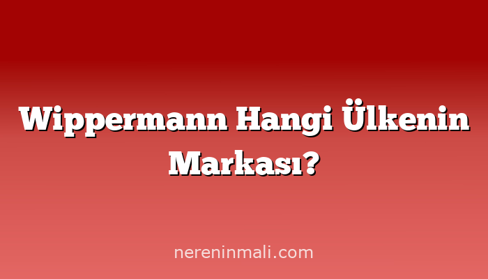 Wippermann Hangi Ülkenin Markası?
