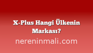 X-Plus Hangi Ülkenin Markası?