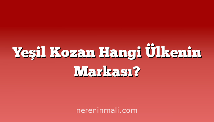 Yeşil Kozan Hangi Ülkenin Markası?