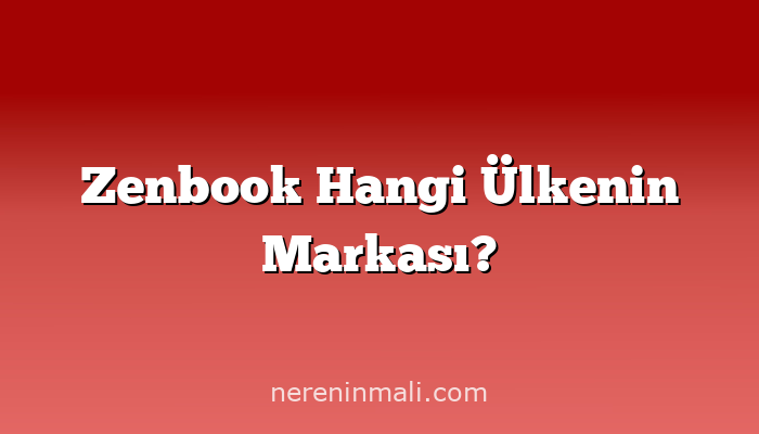 Zenbook Hangi Ülkenin Markası?