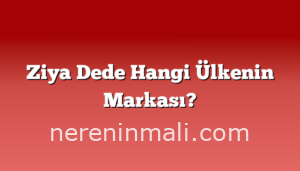 Ziya Dede Hangi Ülkenin Markası?