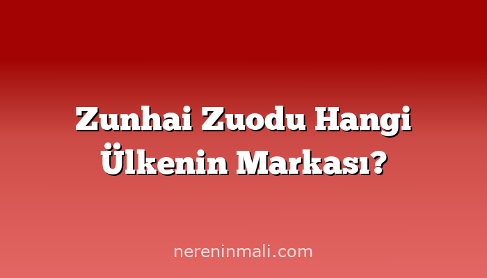 Zunhai Zuodu Hangi Ülkenin Markası?