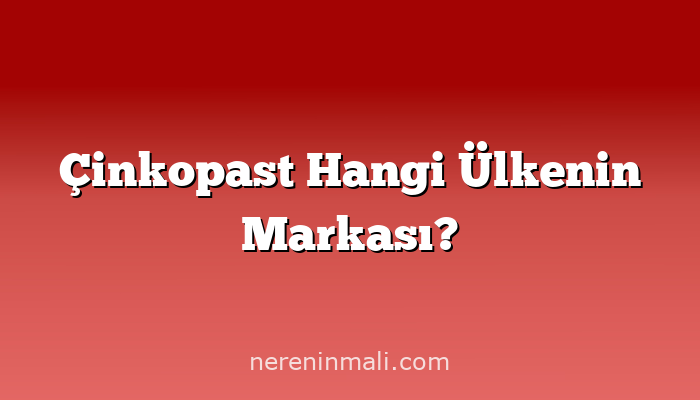Çinkopast Hangi Ülkenin Markası?